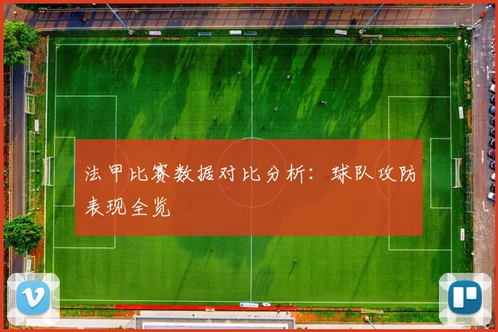 法甲比赛数据对比分析：球队攻防表现全览