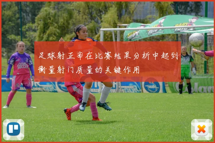 足球射正率在比赛结果分析中起到衡量射门质量的关键作用